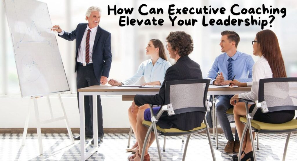 How Can Executive Coaching Elevate Your Leadership?