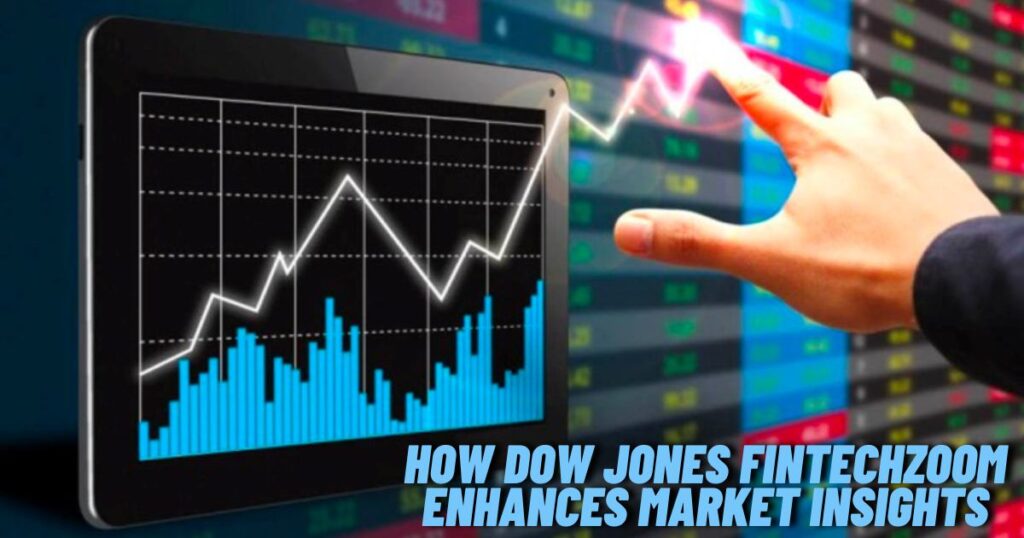 How Dow Jones Fintechzoom Enhances Market Insights