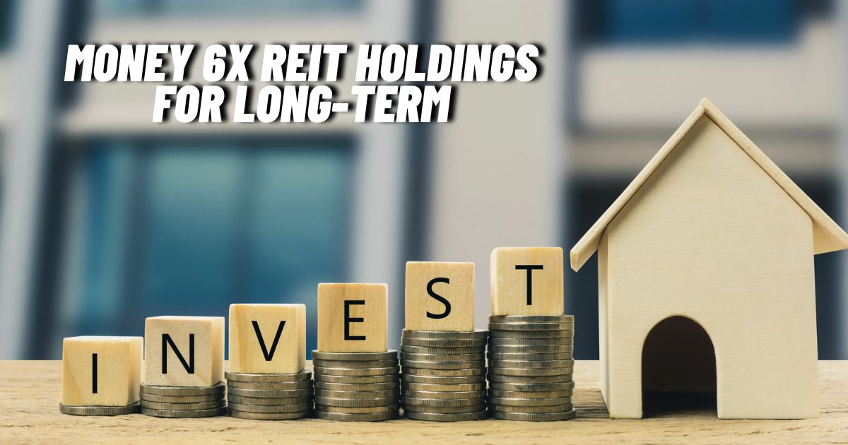 Exploring the Benefits of Money 6x REIT Holdings for Long-Term Investors