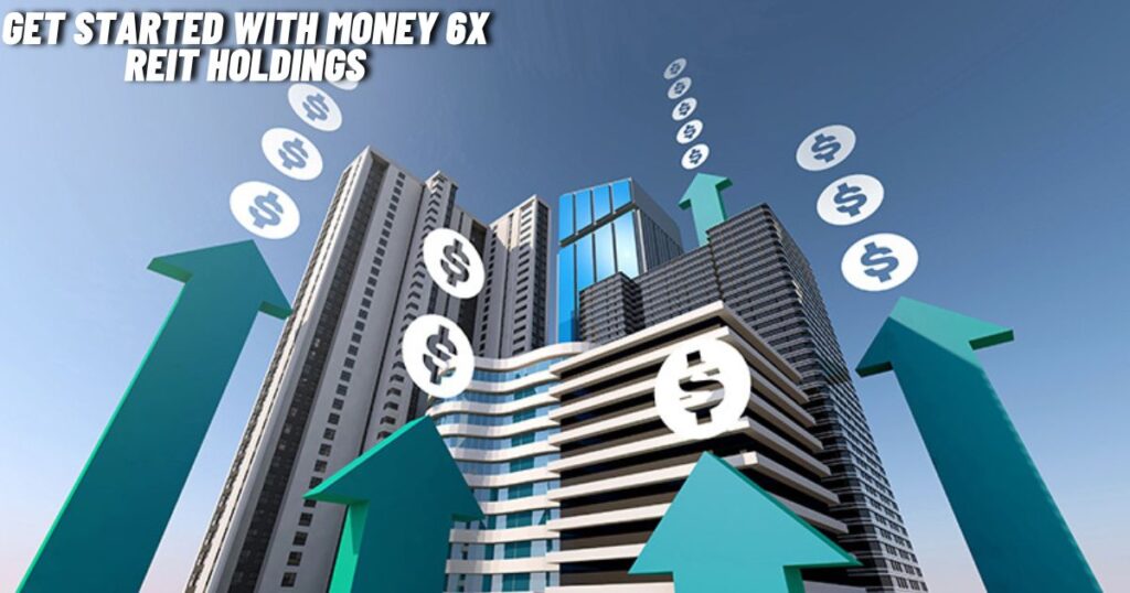 How to Get Started with Money 6x REIT Holdings